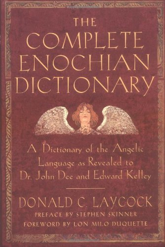 Donald C. Laycock/Complete Enochian Dictionary@ A Dictionary of the Angelic Language as Revealed
