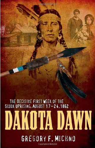 Gregory Michno Dakota Dawn The Decisive First Week Of The Sioux Uprising Au 