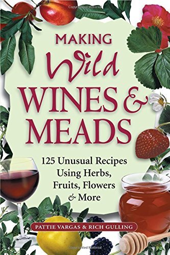 Rich Gulling Making Wild Wines & Meads 125 Unusual Recipes Using Herbs Fruits Flowers 