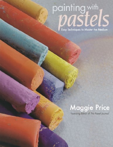 Maggie Price Painting With Pastels Easy Techniques To Master The Medium 