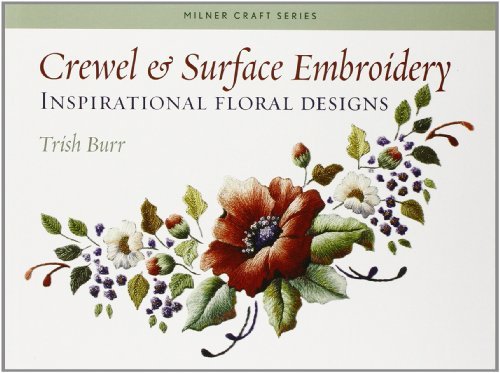 Trish Burr Crewel & Surface Embroidery Inspirational Floral Designs 