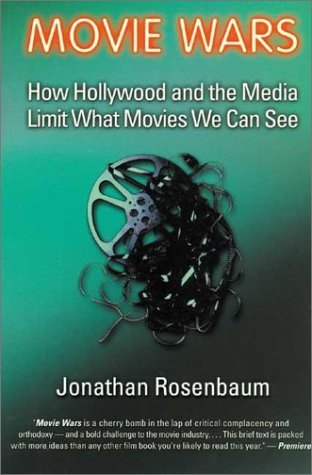 Jonathan Rosenbaum/Movie Wars@ How Hollywood and the Media Limit What Movies We