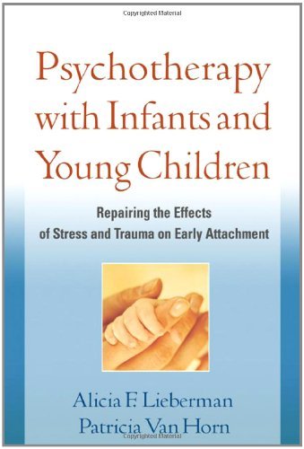 Alicia F. Lieberman Psychotherapy With Infants And Young Children Repairing The Effects Of Stress And Trauma On Ear 