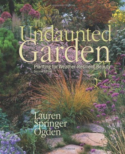 Lauren Springer Ogden The Undaunted Garden Planting For Weather Resilient Beauty 0002 Edition; 