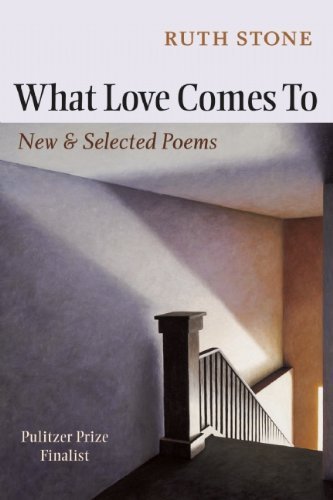 Ruth Stone What Love Comes To New & Selected Poems 