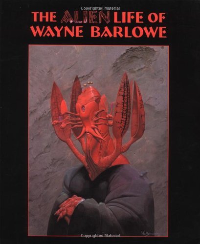 Wayne Barlowe/The Alien Life of Wayne Barlowe