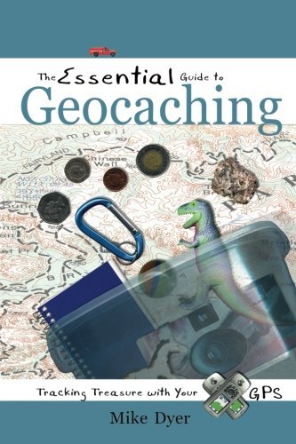 Mike Dyer/The Essential Guide to Geocaching@ Tracking Treasure with Your GPS