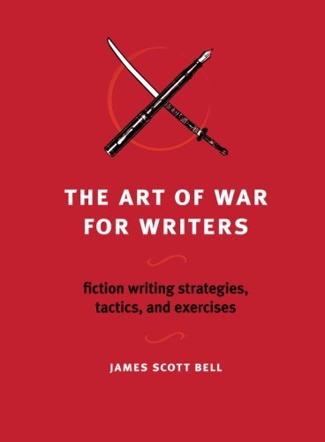 James Scott Bell/The Art of War for Writers@ Fiction Writing Strategies, Tactics, and Exercise