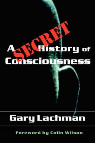 Gary Lachman/A Secret History of Consciousness