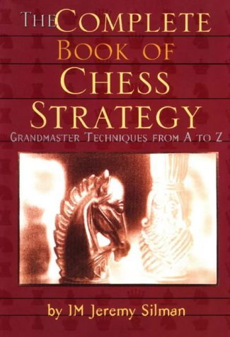 Jeremy Silman The Complete Book Of Chess Strategy Grandmaster Techniques From A To Z 