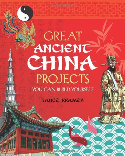 Lance Kramer Great Ancient China Projects 25 Great Projects You Can Build Yourself 