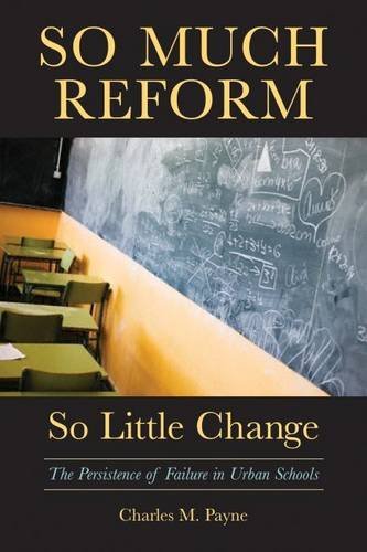 Charles M. Payne So Much Reform So Little Change The Persistence Of Failure In Urban Schools 
