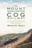 Bruce D. Heald The Mount Washington Cog Railway Climbing The White Mountains Of New Hampshire 