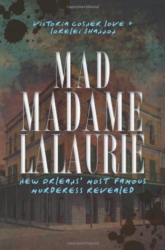 Victoria Cosner Love/Mad Madame Lalaurie@ New Orleans' Most Famous Murderess Revealed