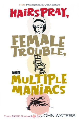 John Waters/Hairspray, Female Trouble, and Multiple Maniacs@Three More Screenplays@0002 EDITION;