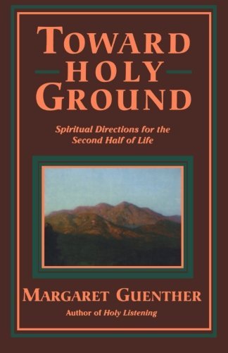 Margaret Guenther/Toward Holy Ground@ Spiritual Directions for the Second Half of Life