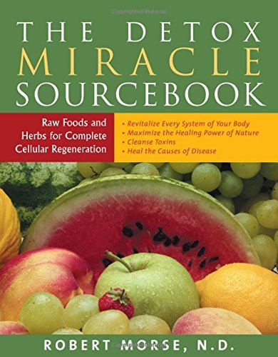 Robert S. Morse N. D. The Detox Miracle Sourcebook Raw Foods And Herbs For Complete Cellular Regener Revised 