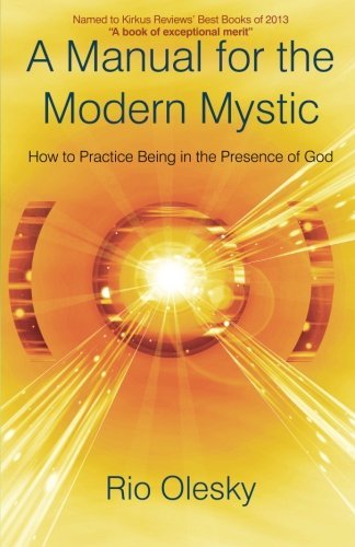 Rio Olesky A Manual For The Modern Mystic How To Practice Being In The Presence Of God 