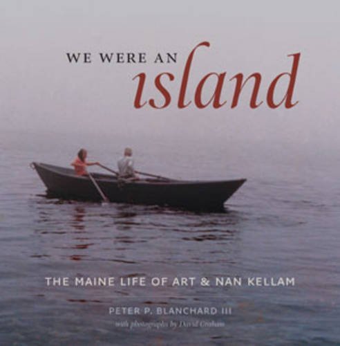 Peter P. Blanchard We Were An Island The Maine Life Of Art And Nan Kellam 