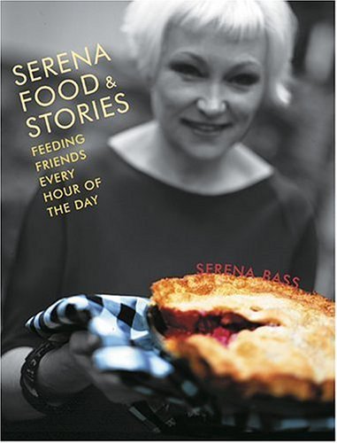 Serena Bass/Serena, Food & Stories: Feeding Friends Every Hour