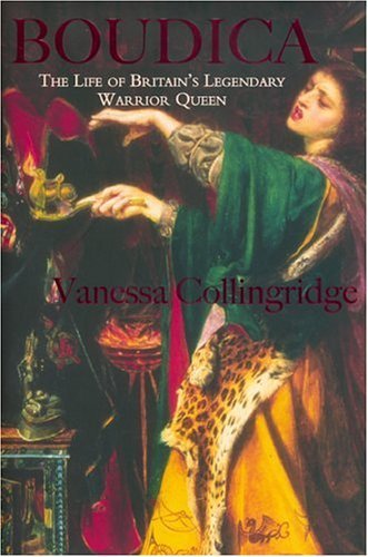 Vanessa Collingridge Boudica The Life Of Britain's Legendary Warrior Queen 