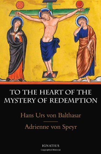 Adrienne Von Speyr To The Heart Of The Mystery Of Redemption 