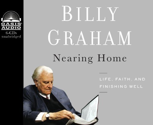 Billy Graham/Nearing Home@ Life, Faith, and Finishing Well