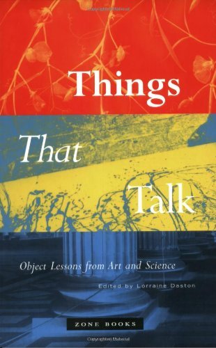 Lorraine Daston Things That Talk Object Lessons From Art And Science 