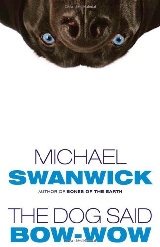 Michael Swanwick The Dog Said Bow Wow 