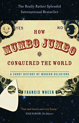 Francis Wheen/How Mumbo-Jumbo Conquered the World@A Short History of Modern Delusions