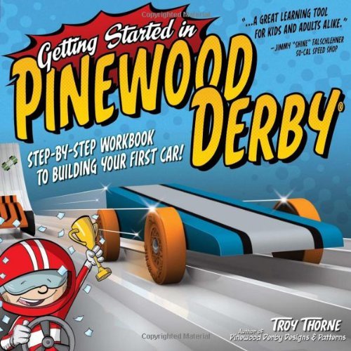 Troy Thorne/Getting Started in Pinewood Derby@ Step-By-Step Workbook to Building Your First Car!