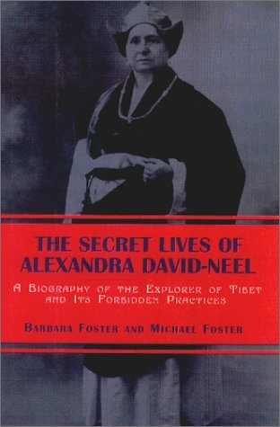 Barbara Foster Secret Lives Of Alexandra David Neel The A Biography Of The Explorer Of Tibet And Its Forb 