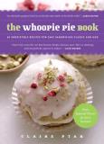 Claire Ptak The Whoopie Pie Book 60 Irresistible Recipes For Cake Sandwiches Class 