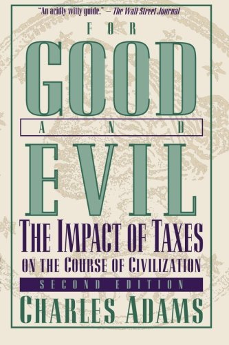 Charles Adams For Good And Evil The Impact Of Taxes On The Course Of Civilization 0002 Edition; 