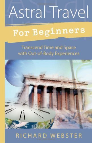 Richard Webster/Astral Travel for Beginners@ Transcend Time and Space with Out-Of-Body Experie