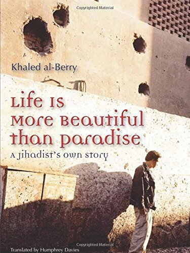 Khaled Al Berry Life Is More Beautiful Than Paradise A Jihadist's Own Story 
