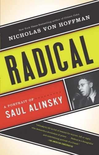 Nicholas Von Hoffman Radical A Portrait Of Saul Alinsky 