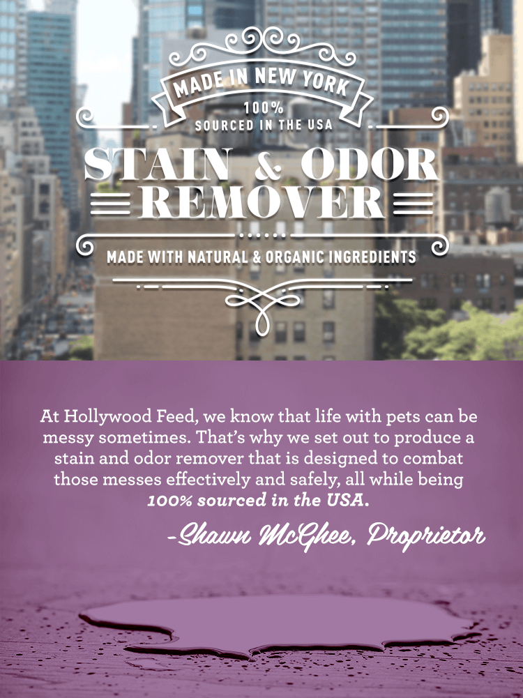 New York Made. At Hollywood Feed, we know that life with pets can be messy sometimes. That’s why we set out to produce a stain and odor remover that is designed to combat those messes effectively and safely, all while being 100% sourced in the USA.