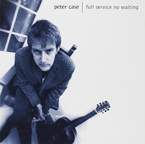 Peter Case/Full Service No Waiting