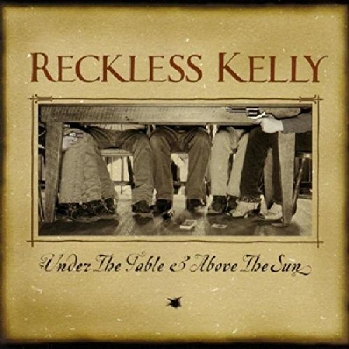 Reckless Kelly/Under The Table & Above The Su