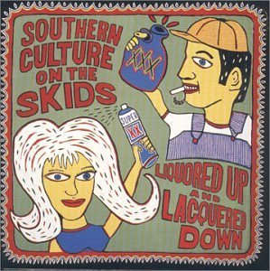 Southern Culture On The Skids/Liquored Up & Lacquered Down