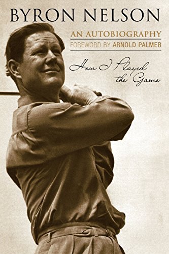 Byron Nelson/How I Played the Game@ An Autobiography