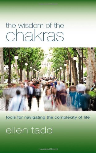 Ellen Tadd/The Wisdom of the Chakras@ Tools for Navigating the Complexity of Life