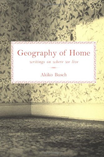 Akiko Busch Geography Of Home Essays On Architecture Psychology And The Histo 