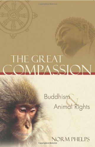Norm Phelps The Great Compassion Buddhism And Animal Rights 