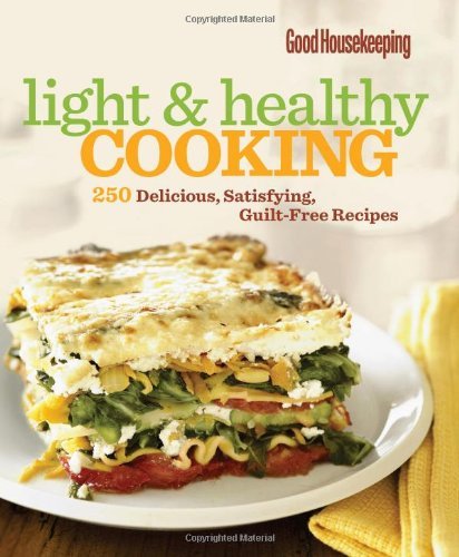 Good Housekeeping Magazine Good Housekeeping Light & Healthy Cooking 250 Delicious Satisfying Guilt Free Recipes 