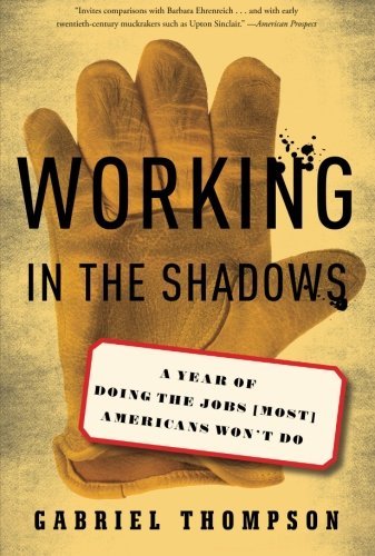 Gabriel Thompson/Working in the Shadows@A Year of Doing the Jobs (Most) Americans Won't D