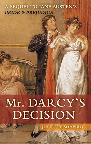 Juliette Shapiro/Mr. Darcy's Decision@A Sequel To Jane Austen's Pride And Prejudice