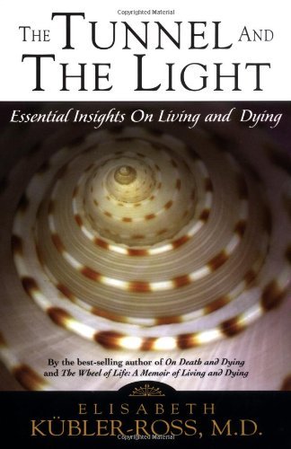 Elisabeth Kubler-Ross/Tunnel and the Light@Essential Insights on Living and Dying@0002 EDITION;
