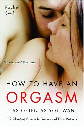 Rachel Swift/How To Have An Orgasm...as Often As You Want